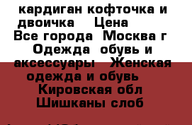 кардиган кофточка и двоичка  › Цена ­ 400 - Все города, Москва г. Одежда, обувь и аксессуары » Женская одежда и обувь   . Кировская обл.,Шишканы слоб.